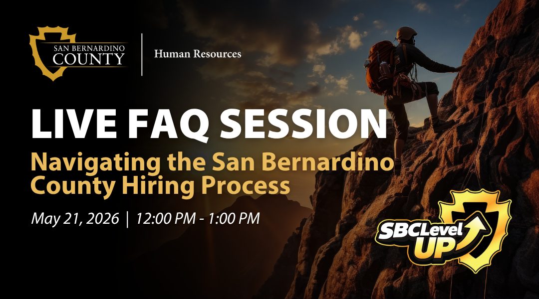 Join San Bernardino County Human Resources for a Live FAQ Web Session that walks you step-by-step through the County hiring journey.