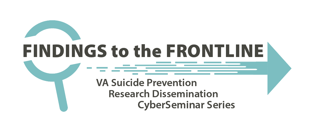 Logo with a teal magnifying glass on the left and a teal arrow pointing right. The text reads “FINDINGS to the FRONTLINE” in bold, followed by “VA Suicide Prevention Research Dissemination CyberSeminar Series” underneath.