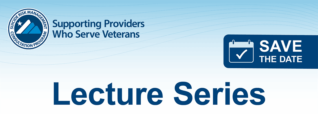 Graphic displaying the Suicide Risk Management Consultation Program logo with the text 'Supporting Providers Who Serve Veterans.' A blue 'Save the Date' icon appears on the right, and large text at the bottom reads 'Lecture Series.